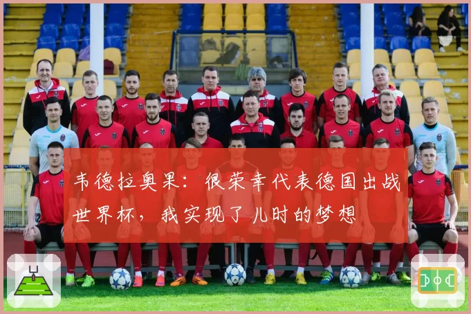 韦德拉奥果：很荣幸代表德国出战世界杯，我实现了儿时的梦想