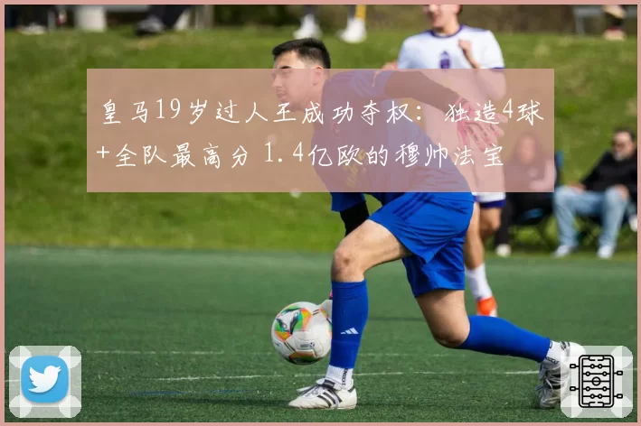 皇马19岁过人王成功夺权:独造4球+全队最高分 1.4亿欧的穆帅法宝